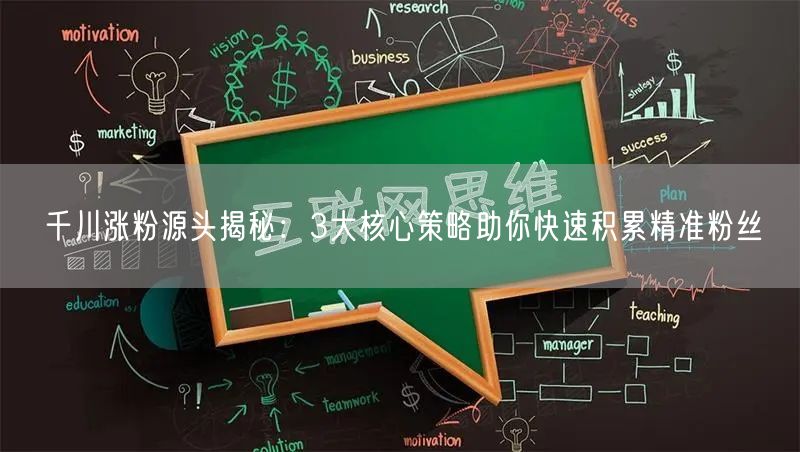 千川涨粉源头揭秘：3大核心策略助你快速积累精准粉丝