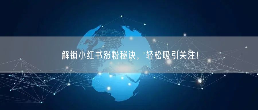 解锁小红书涨粉秘诀，轻松吸引关注！