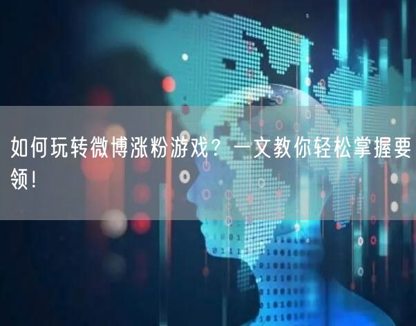 如何玩转微博涨粉游戏？一文教你轻松掌握要