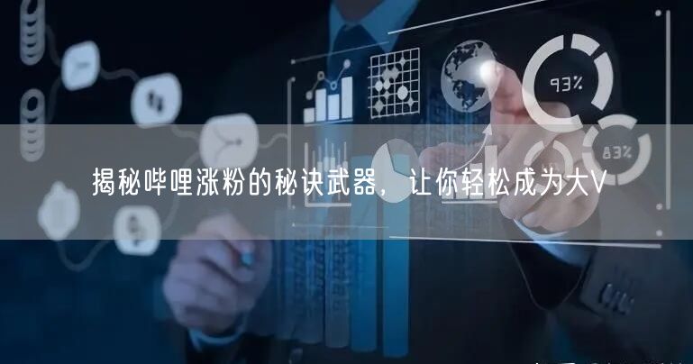 揭秘哔哩涨粉的秘诀武器，让你轻松成为大V