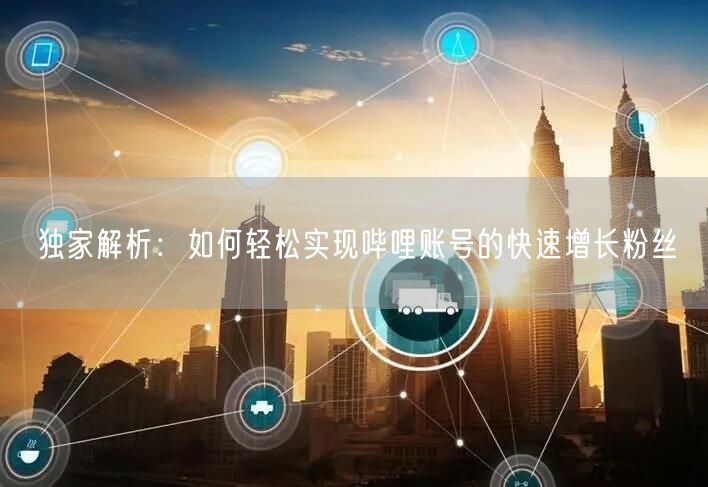 独家解析：如何轻松实现哔哩账号的快速增长