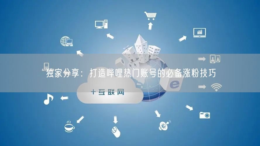 独家分享：打造哔哩热门账号的必备涨粉技巧